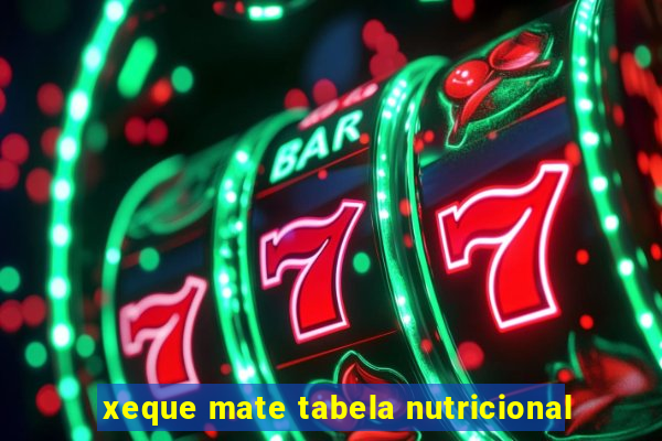 xeque mate tabela nutricional